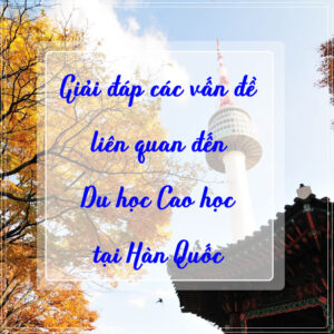 Chi Phí - Điều Kiện - Visa Du Học Cao Học Hàn Quốc